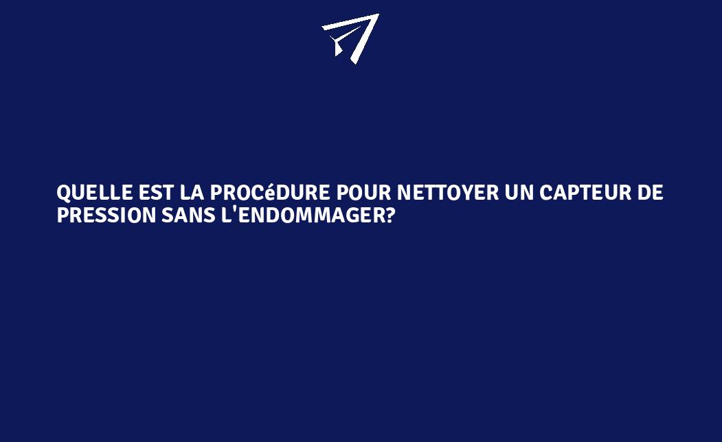 Quelle est la procédure pour nettoyer un capteur de pression sans l