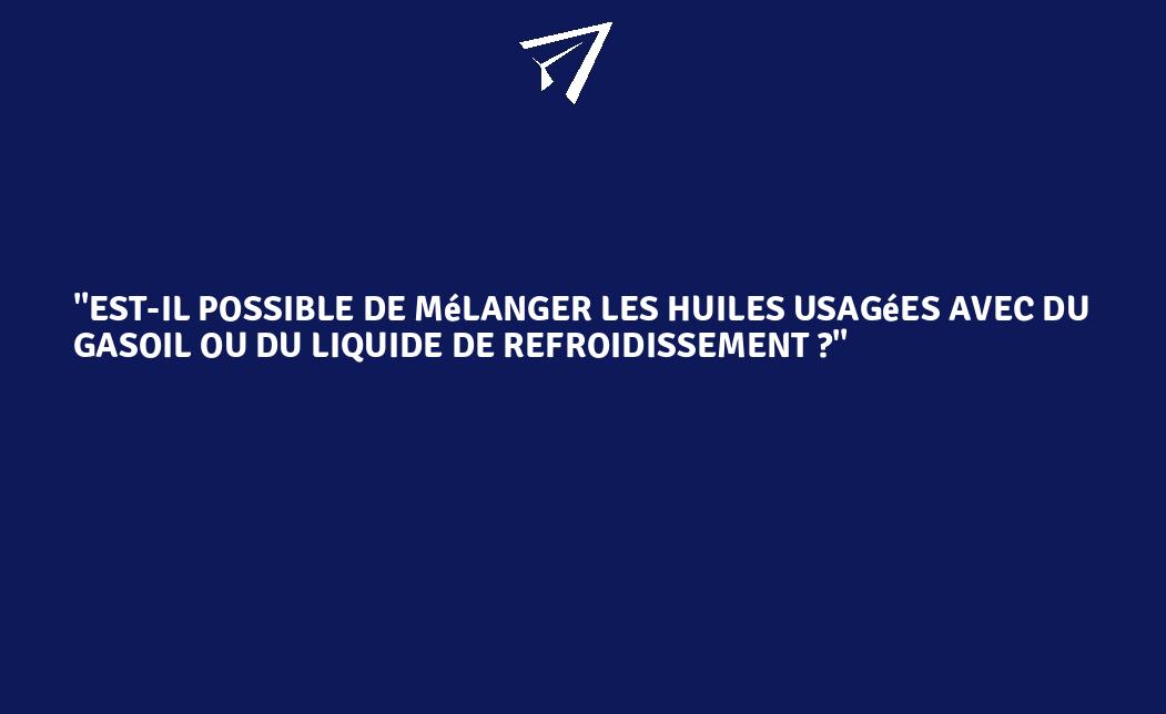 Les huiles usagées peuvent elles être mélangées avec du gasoil ou du