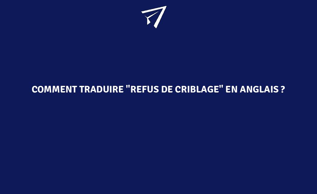 comment-traduire-refus-de-criblage-en-anglais-franceenvironnement