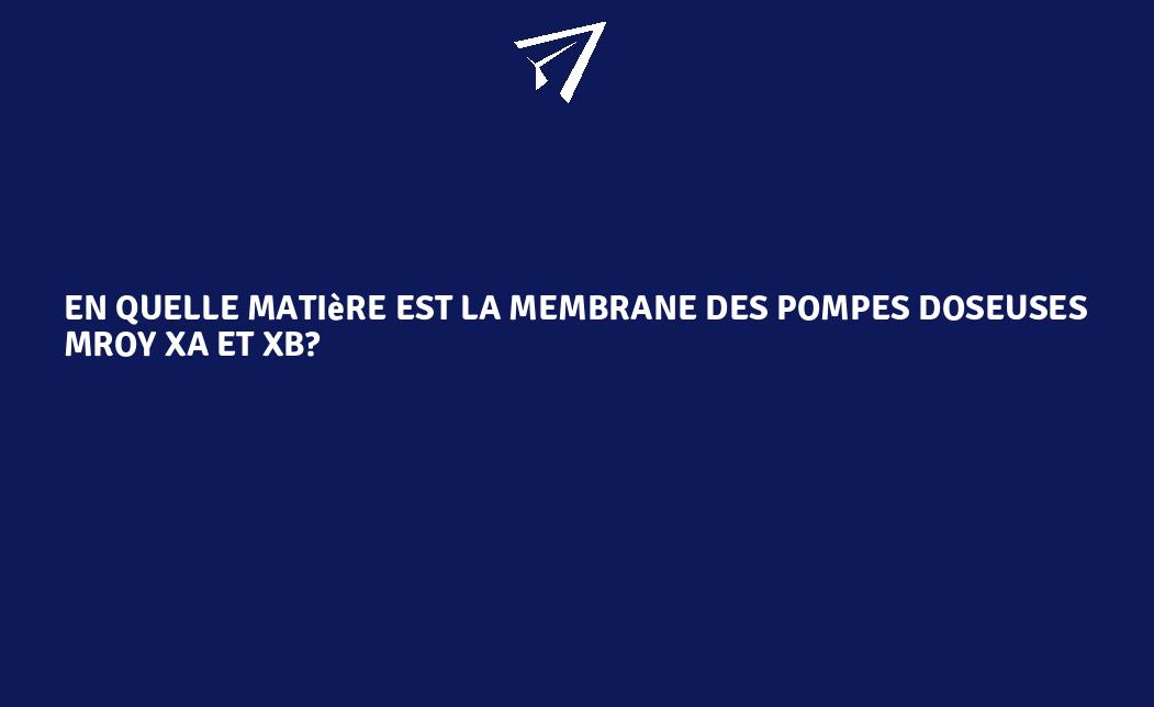 En Quelle Matière Est La Membrane Des Pompes Doseuses MROY XA Et XB ...