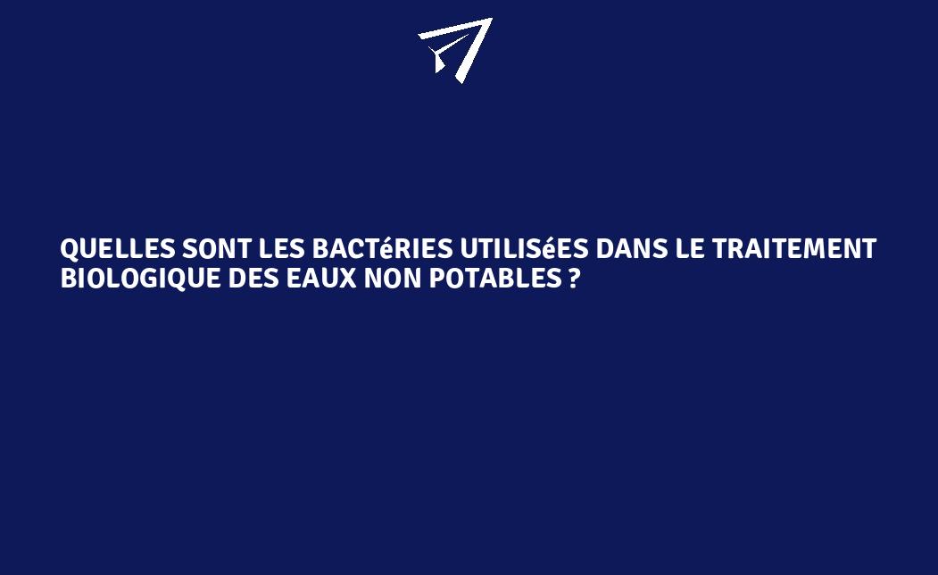 Quelles Sont Les Bactéries Utilisées Dans Le Traitement Biologique Des ...