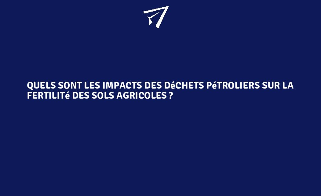 Quels Sont Les Impacts Des D Chets P Troliers Sur La Fertilit Des Sols Agricoles