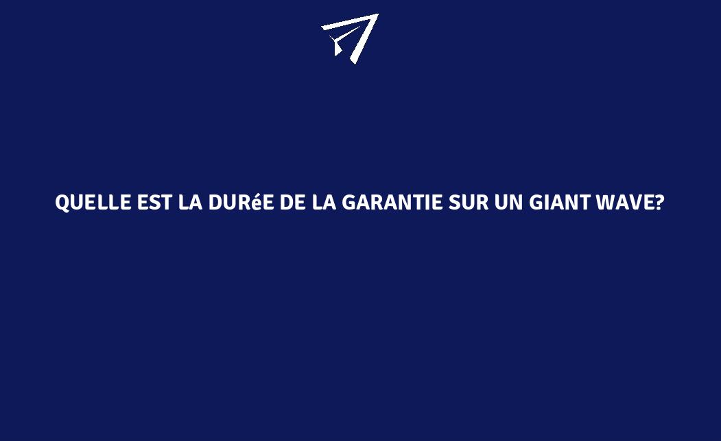 quelle-est-la-dur-e-de-la-garantie-sur-un-giant-wave-franceenvironnement