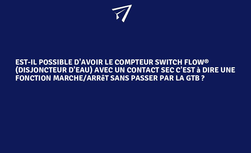 Est Il Possible D Avoir Le Compteur Switch Flow Disjoncteur D Eau Avec Un Contact Sec C Est