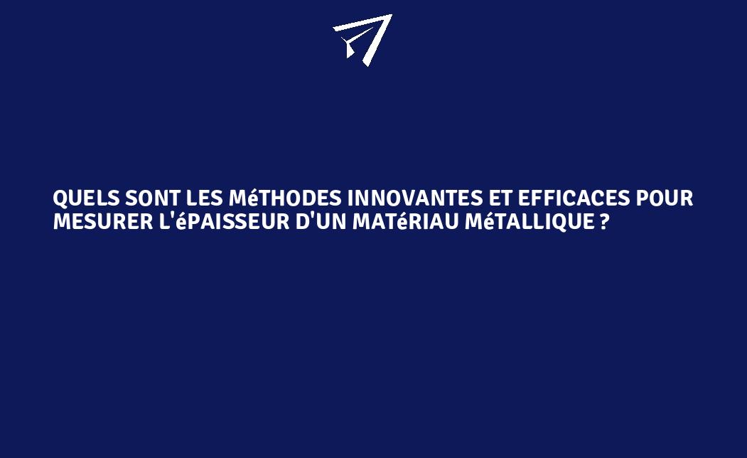 Quels Sont Les M Thodes Innovantes Et Efficaces Pour Mesurer L Paisseur D Un Mat Riau